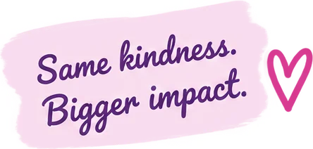 Same kindness. Bigger impact.